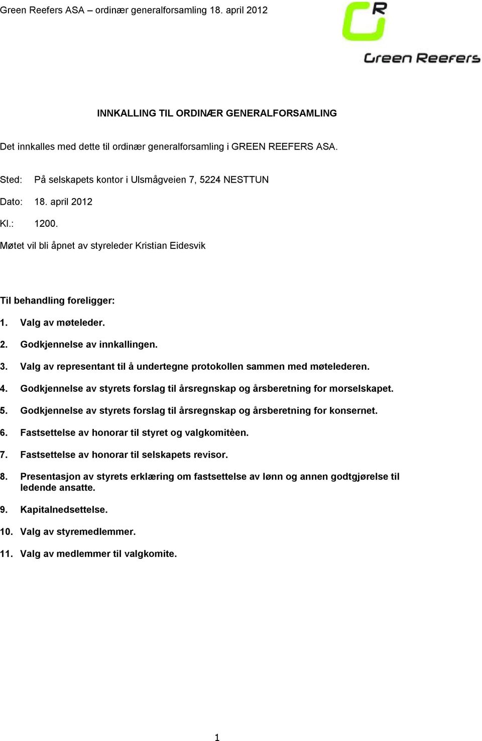 Valg av representant til å undertegne protokollen sammen med møtelederen. 4. Godkjennelse av styrets forslag til årsregnskap og årsberetning for morselskapet. 5.