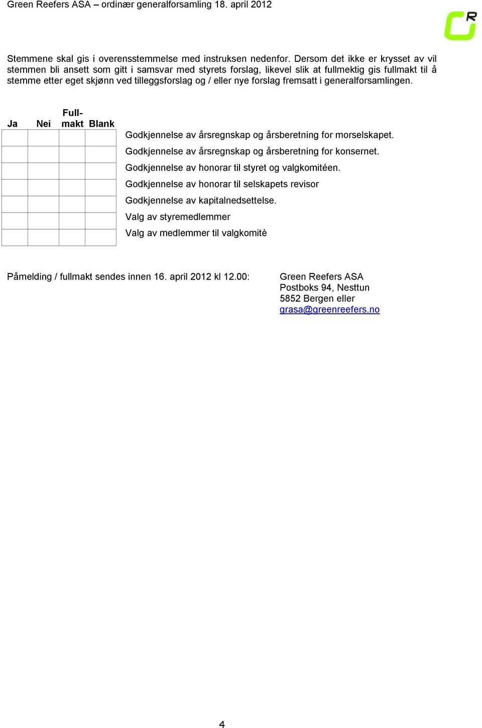 eller nye forslag fremsatt i generalforsamlingen. Full- Ja Nei makt Blank Godkjennelse av årsregnskap og årsberetning for morselskapet. Godkjennelse av årsregnskap og årsberetning for konsernet.