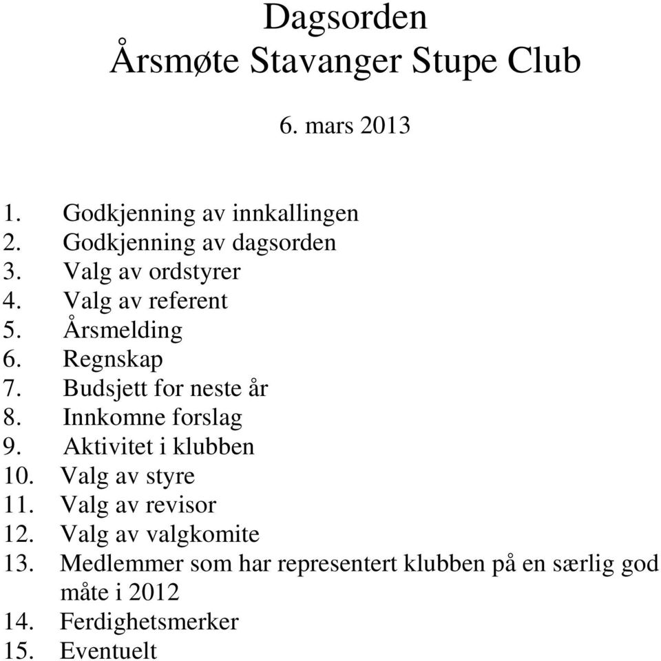 Budsjett for neste år 8. Innkomne forslag 9. Aktivitet i klubben 10. Valg av styre 11.