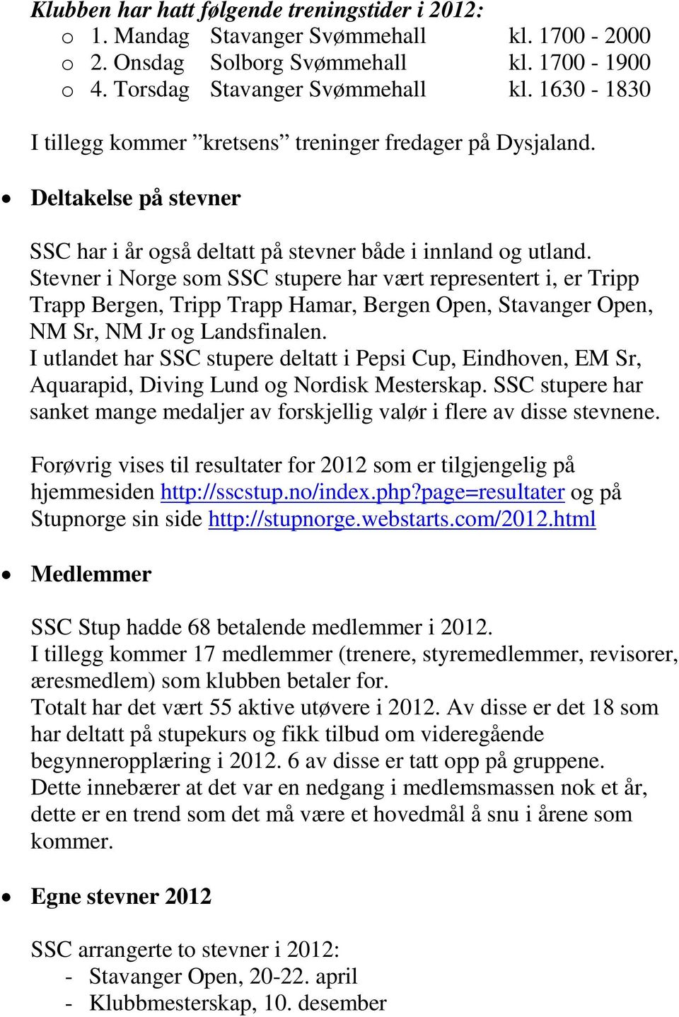 Stevner i Norge som SSC stupere har vært representert i, er Tripp Trapp Bergen, Tripp Trapp Hamar, Bergen Open, Stavanger Open, NM Sr, NM Jr og Landsfinalen.