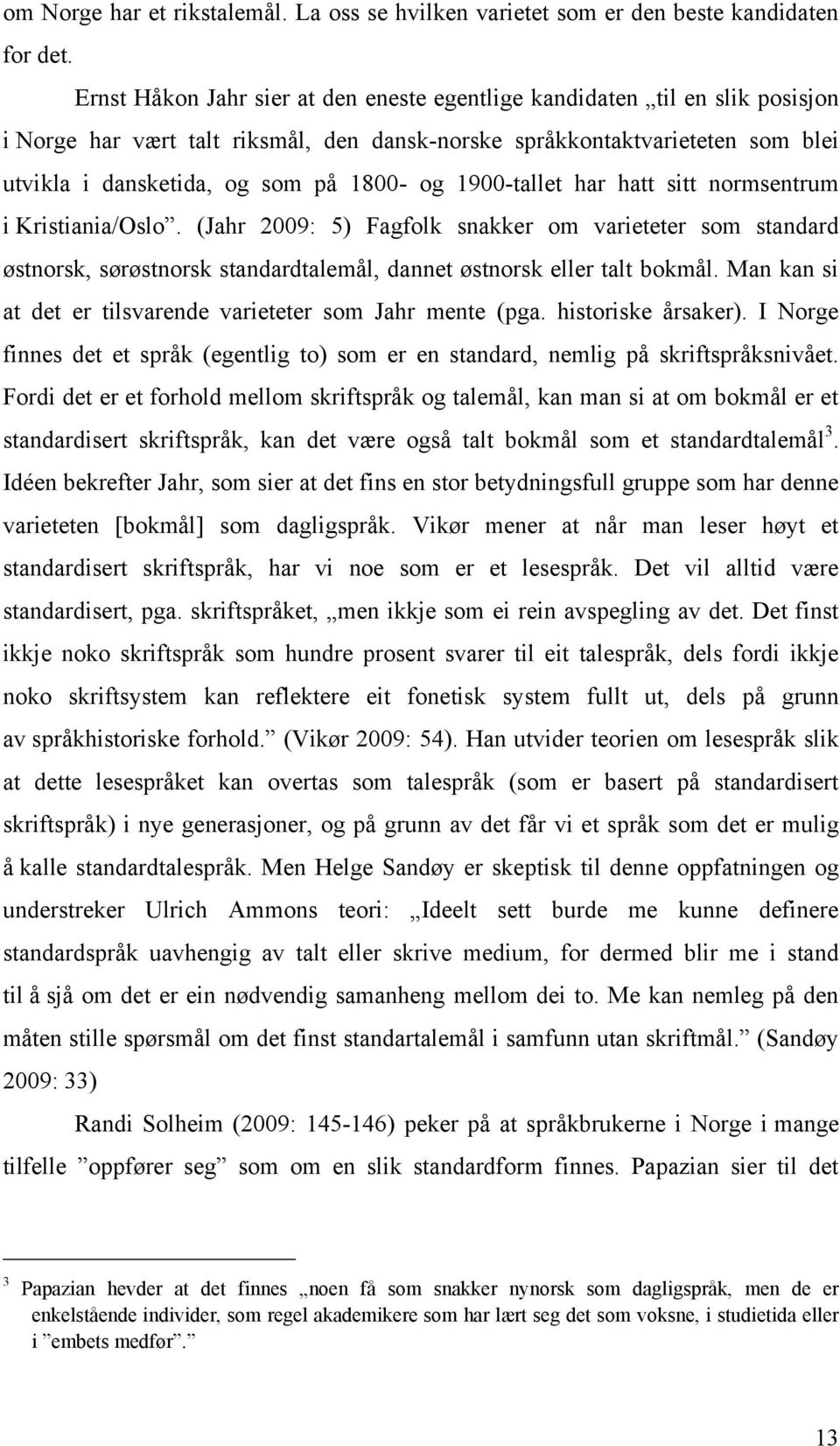 1900-tallet har hatt sitt normsentrum i Kristiania/Oslo. (Jahr 2009: 5) Fagfolk snakker om varieteter som standard østnorsk, sørøstnorsk standardtalemål, dannet østnorsk eller talt bokmål.