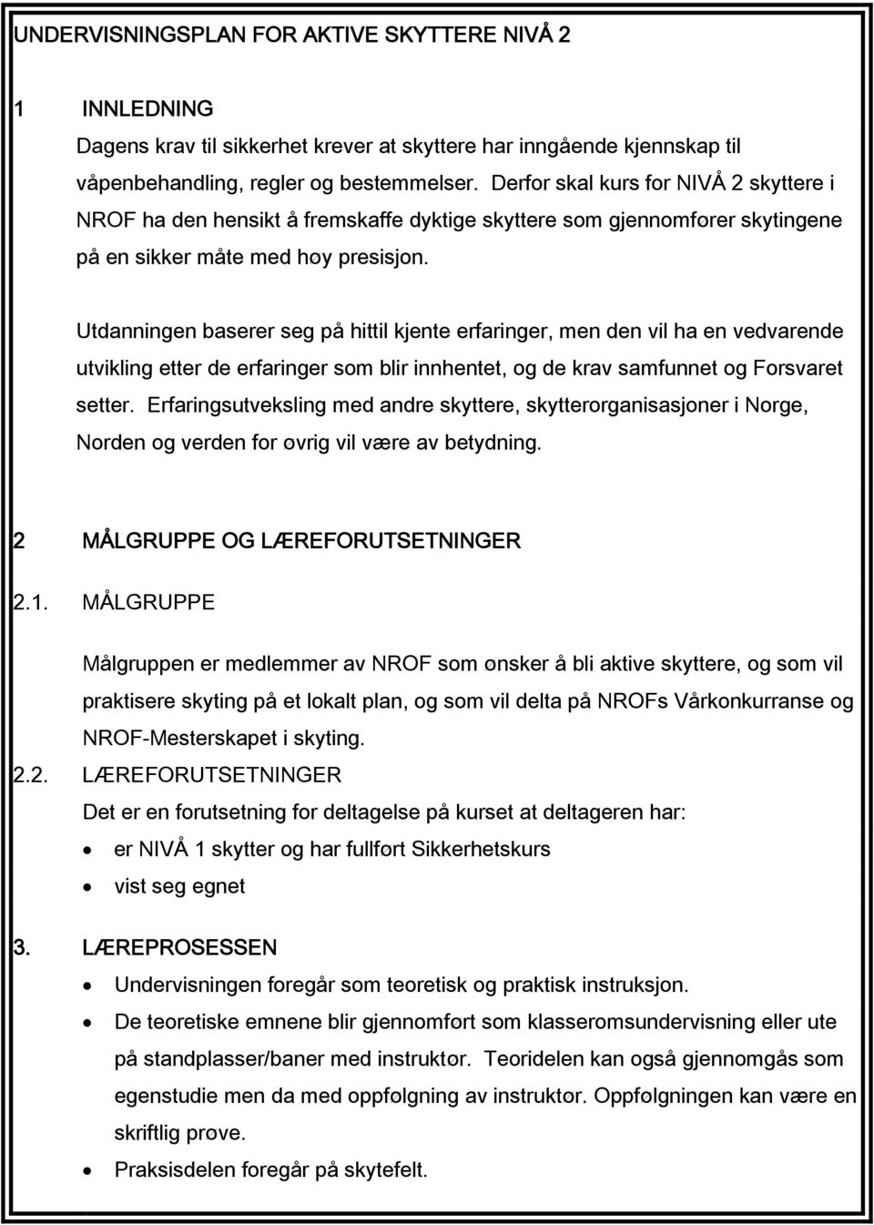 Utdanningen baserer seg på hittil kjente erfaringer, men den vil ha en vedvarende utvikling etter de erfaringer som blir innhentet, og de krav samfunnet og Forsvaret setter.