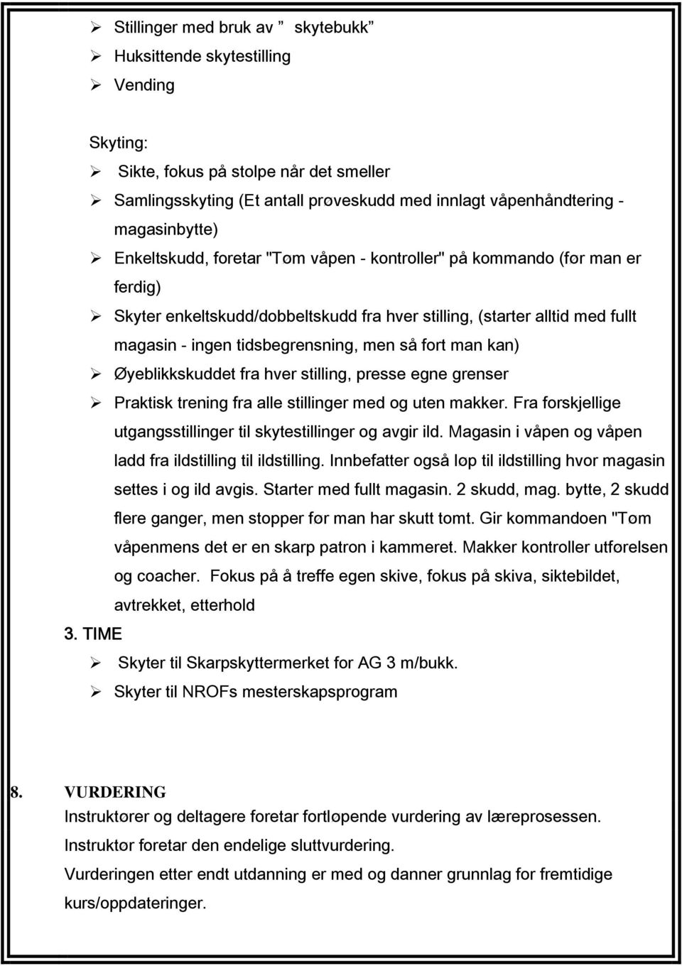 man kan) Øyeblikkskuddet fra hver stilling, presse egne grenser Praktisk trening fra alle stillinger med og uten makker. Fra forskjellige utgangsstillinger til skytestillinger og avgir ild.