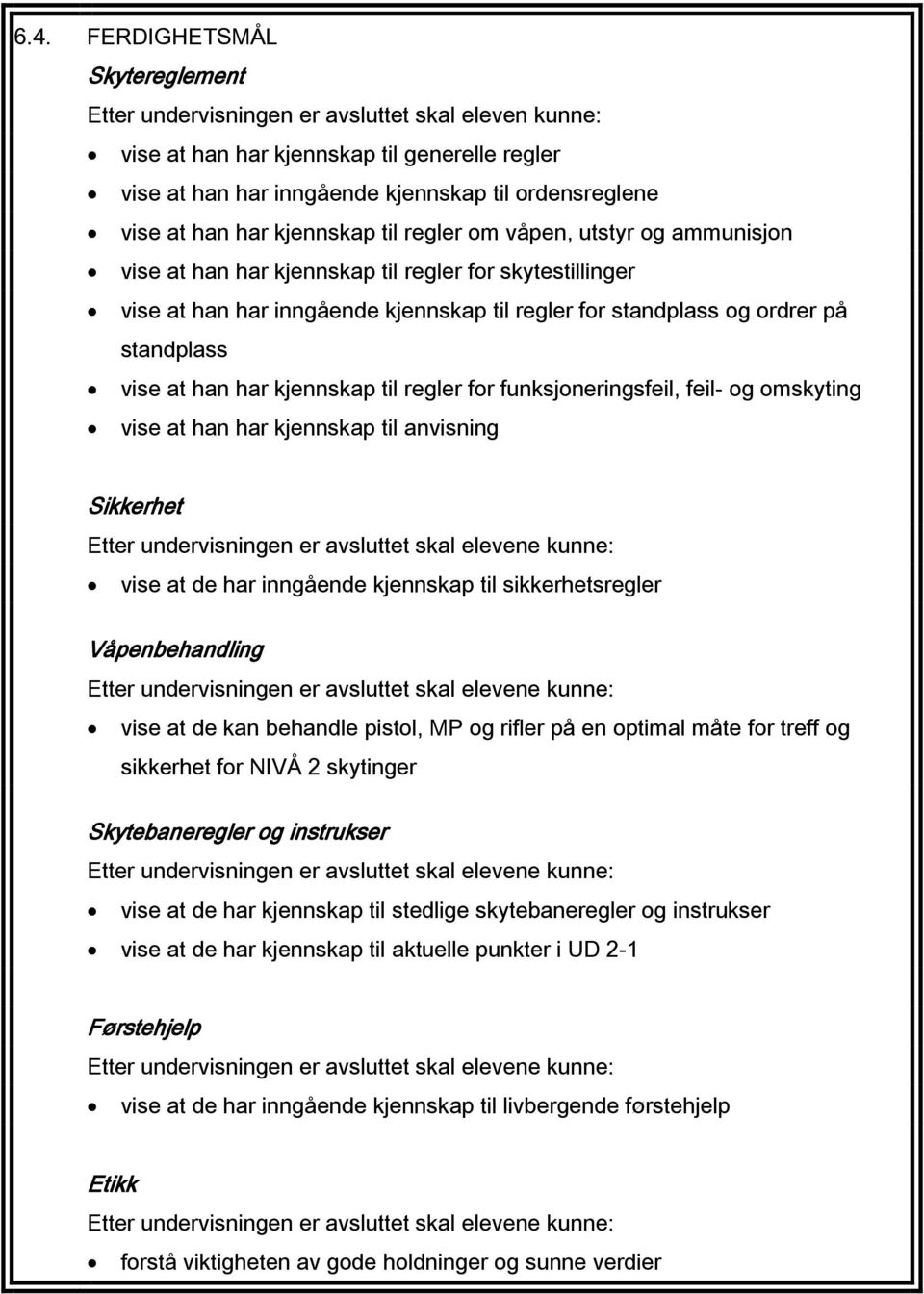 vise at han har kjennskap til regler for funksjoneringsfeil, feil- og omskyting vise at han har kjennskap til anvisning Sikkerhet Etter undervisningen er avsluttet skal elevene kunne: vise at de har