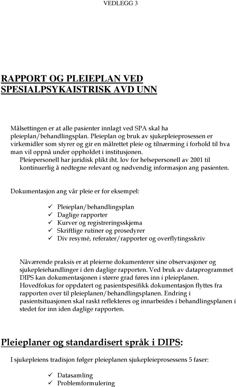 Pleiepersonell har juridisk plikt iht. lov for helsepersonell av 2001 til kontinuerlig å nedtegne relevant og nødvendig informasjon ang pasienten.