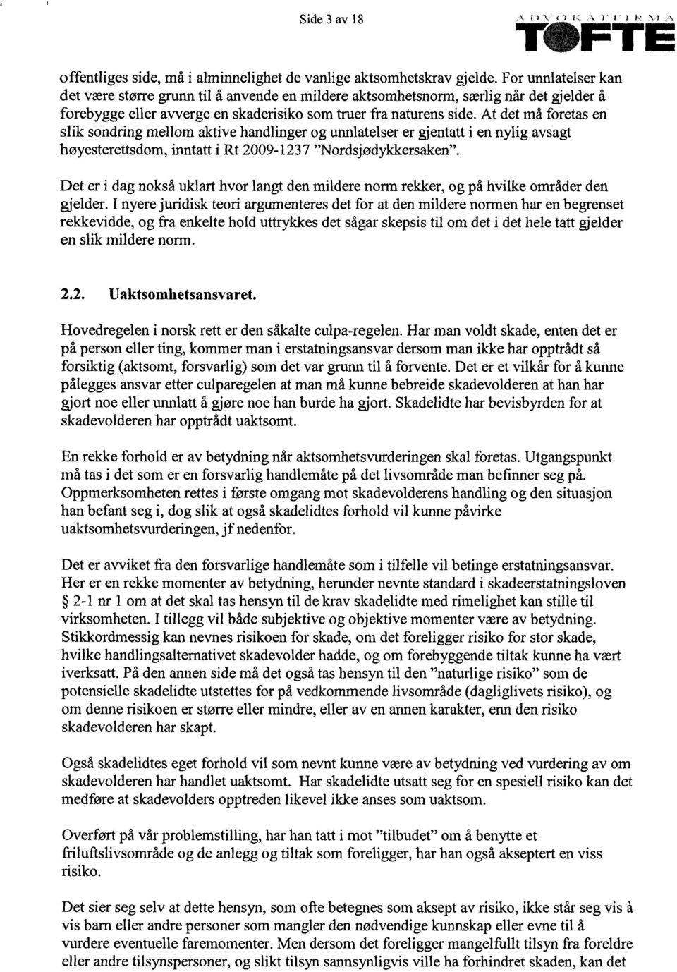 At det må foretas en slik sondring mellom aktive handlinger og unnlatelser er gjentatt i en nylig avsagt høyesterettsdom, inntatt i Rt 2009-1237 "Nordsjødykkersaken".