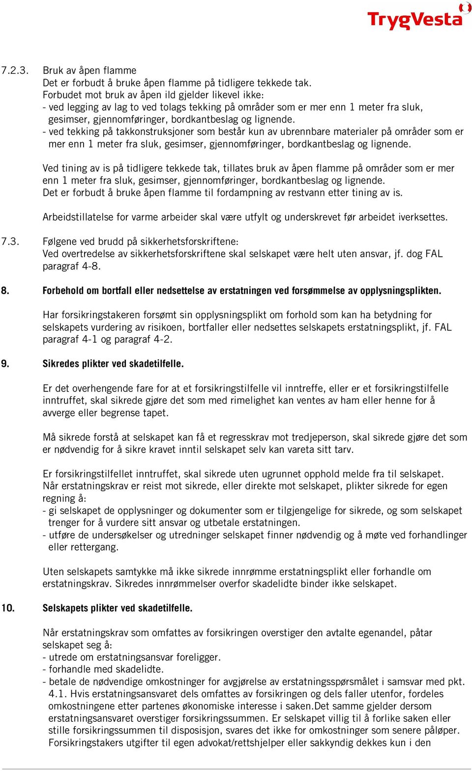 - ved tekking på takkonstruksjoner som består kun av ubrennbare materialer på områder som er mer enn 1 meter fra sluk, gesimser, gjennomføringer, bordkantbeslag og lignende.