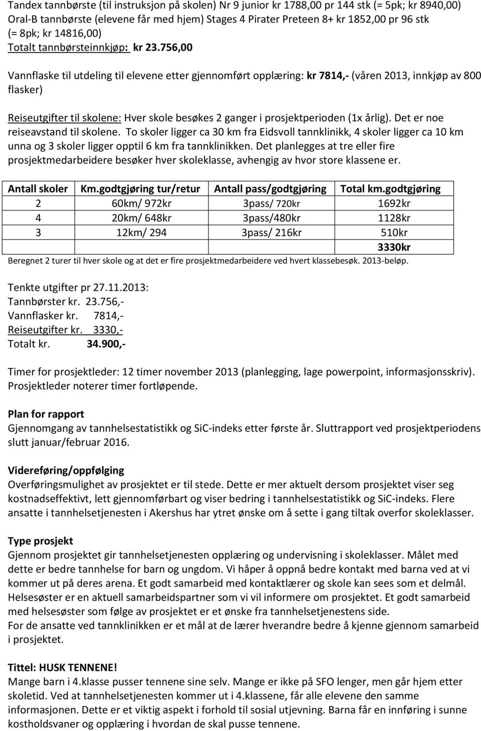 756,00 Vannflaske til utdeling til elevene etter gjennomført opplæring: kr 7814,- (våren 2013, innkjøp av 800 flasker) Reiseutgifter til skolene: Hver skole besøkes 2 ganger i prosjektperioden (1x