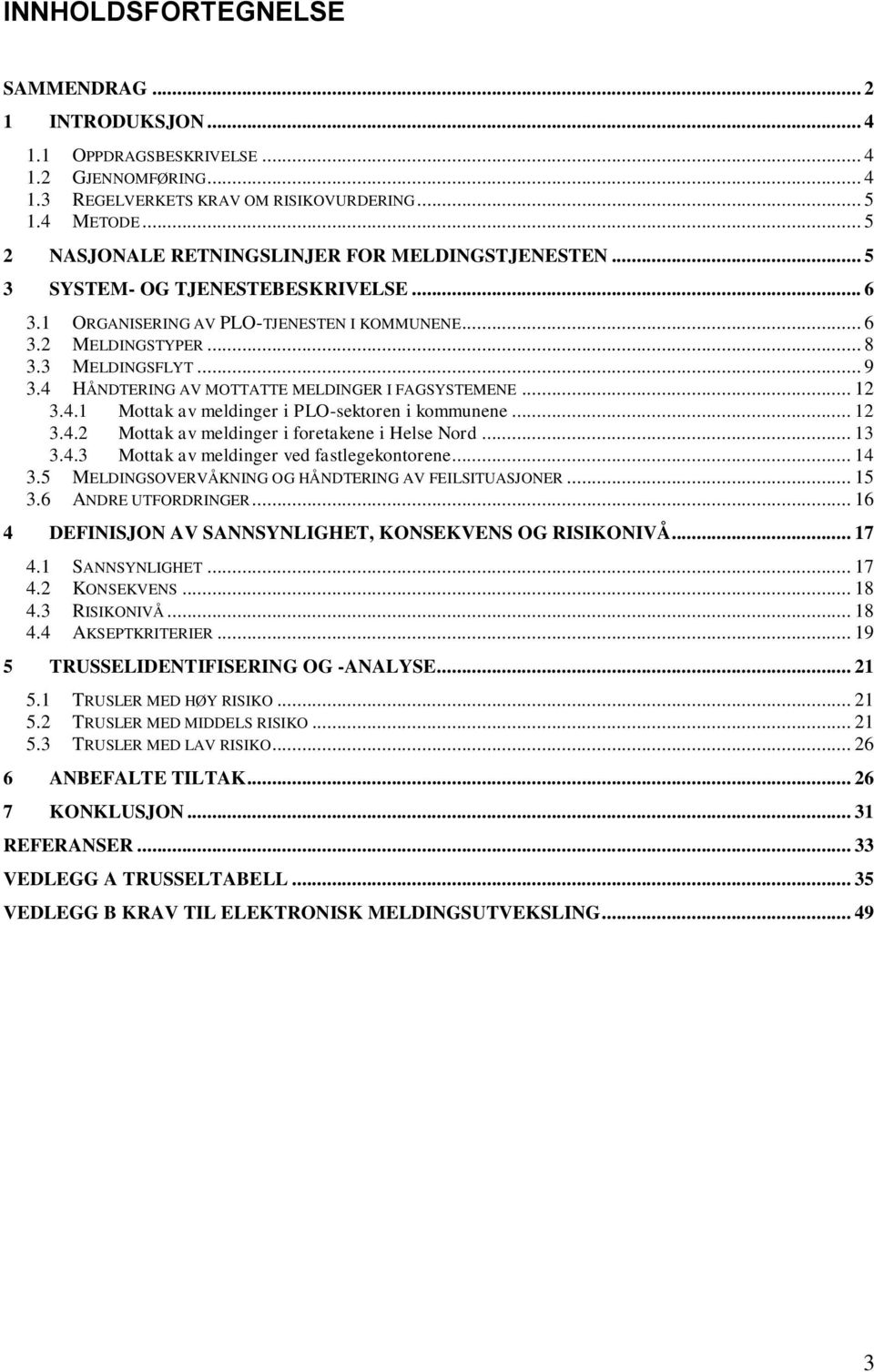 4 HÅNDTERING AV MOTTATTE MELDINGER I FAGSYSTEMENE... 12 3.4.1 Mottak av meldinger i PLO-sektoren i kommunene... 12 3.4.2 Mottak av meldinger i foretakene i Helse Nord... 13 3.4.3 Mottak av meldinger ved fastlegekontorene.