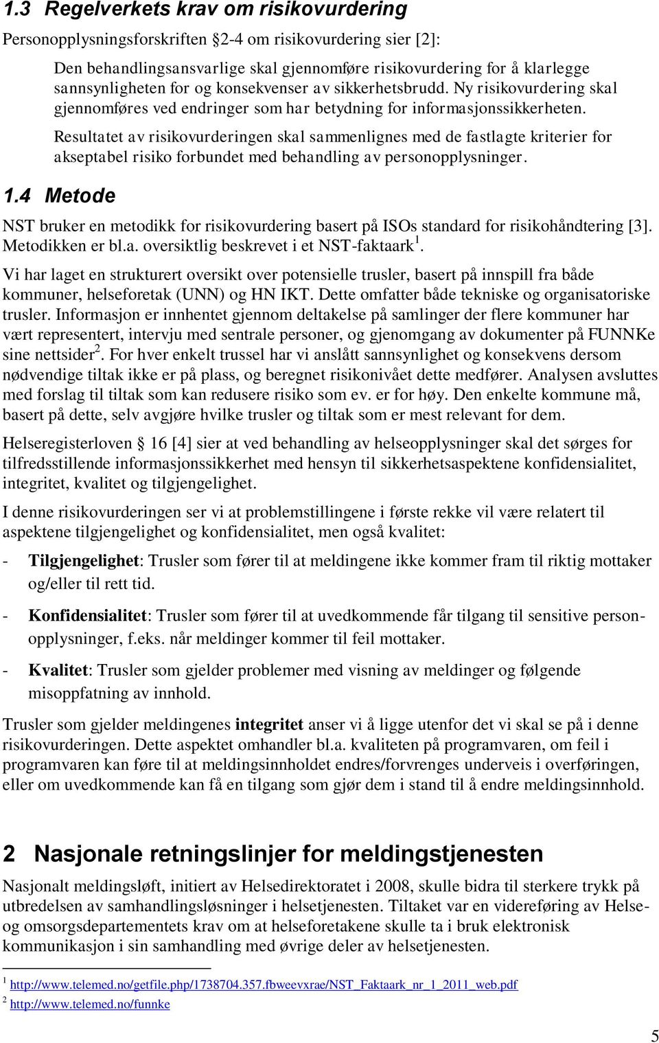 Resultatet av risikovurderingen skal sammenlignes med de fastlagte kriterier for akseptabel risiko forbundet med behandling av personopplysninger. 1.