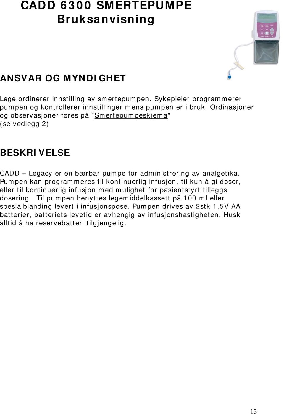 Ordinasjoner og observasjoner føres på Smertepumpeskjema" (se vedlegg 2) BESKRIVELSE CADD Legacy er en bærbar pumpe for administrering av analgetika.