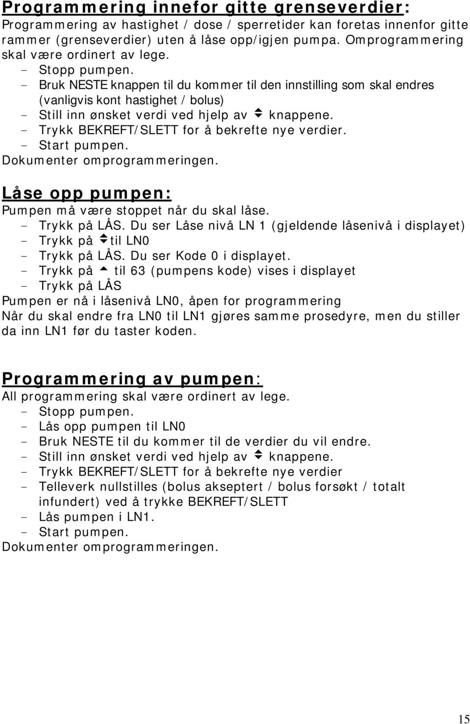 - Bruk NESTE knappen til du kommer til den innstilling som skal endres (vanligvis kont hastighet / bolus) - Still inn ønsket verdi ved hjelp av knappene.