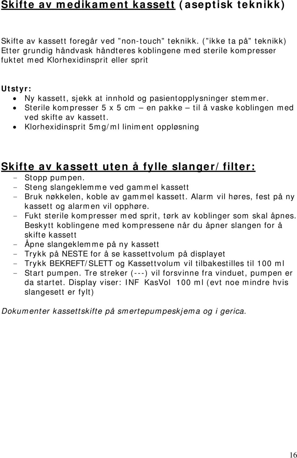 Sterile kompresser 5 x 5 cm en pakke til å vaske koblingen med ved skifte av kassett. Klorhexidinsprit 5mg/ml liniment oppløsning Skifte av kassett uten å fylle slanger/filter: - Stopp pumpen.