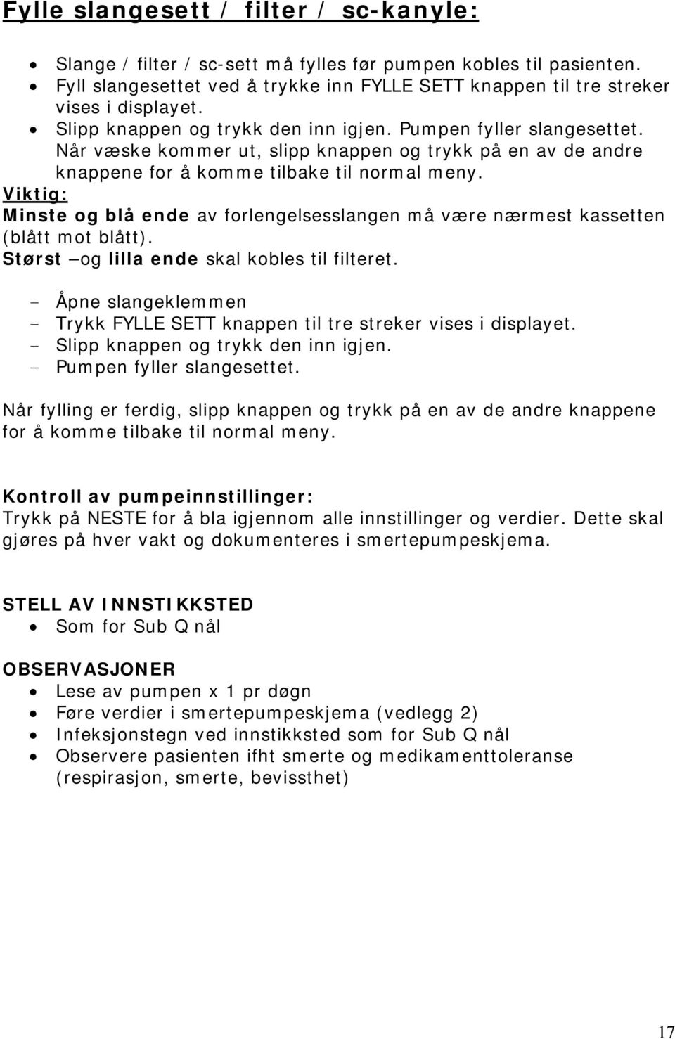 Viktig: Minste og blå ende av forlengelsesslangen må være nærmest kassetten (blått mot blått). Størst og lilla ende skal kobles til filteret.