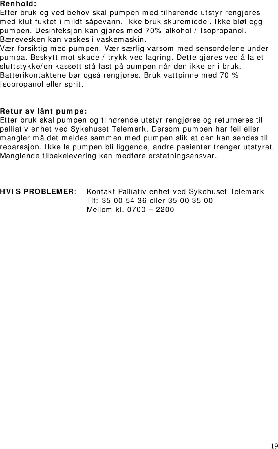 Beskytt mot skade / trykk ved lagring. Dette gjøres ved å la et sluttstykke/en kassett stå fast på pumpen når den ikke er i bruk. Batterikontaktene bør også rengjøres.