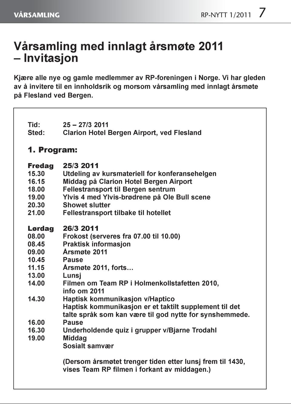 Program: Fredag 25/3 2011 15.30 Utdeling av kursmateriell for konferansehelgen 16.15 Middag på Clarion Hotel Bergen Airport 18.00 Fellestransport til Bergen sentrum 19.