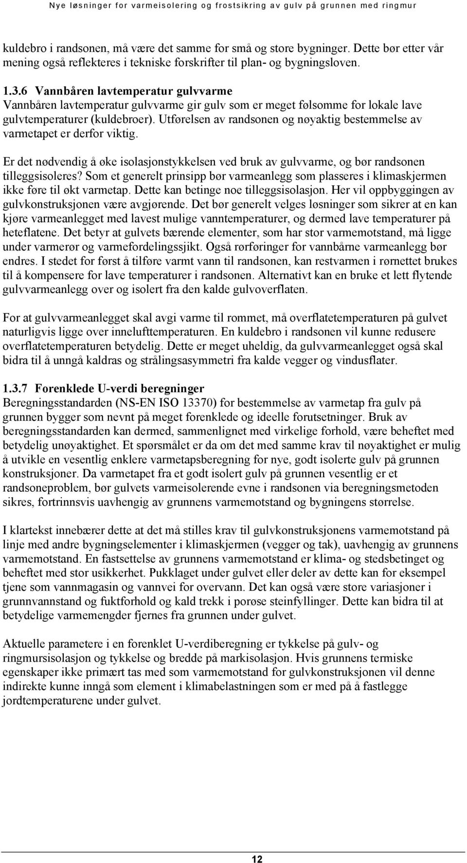 Utførelsen av randsonen og nøyaktig bestemmelse av varmetapet er derfor viktig. Er det nødvendig å øke isolasjonstykkelsen ved bruk av gulvvarme, og bør randsonen tilleggsisoleres?