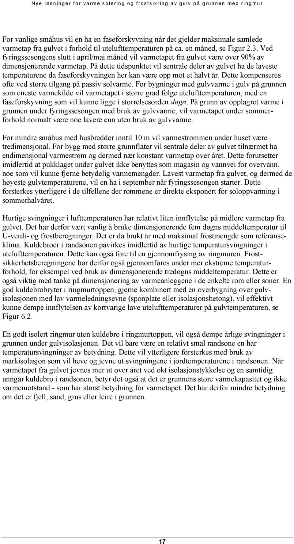 På dette tidspunktet vil sentrale deler av gulvet ha de laveste temperaturene da faseforskyvningen her kan være opp mot et halvt år. Dette kompenseres ofte ved større tilgang på passiv solvarme.