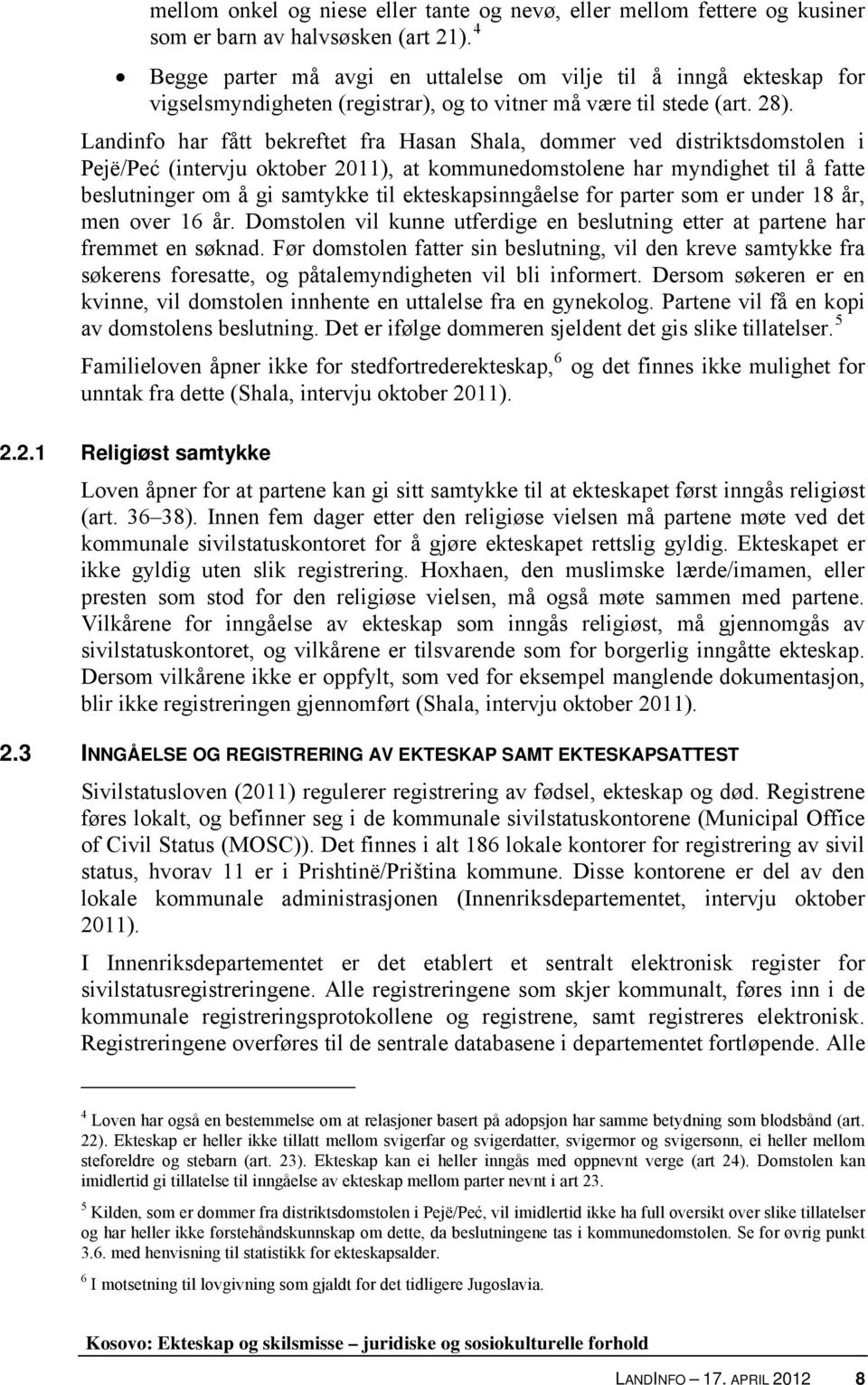 Landinfo har fått bekreftet fra Hasan Shala, dommer ved distriktsdomstolen i Pejë/Peć (intervju oktober 2011), at kommunedomstolene har myndighet til å fatte beslutninger om å gi samtykke til