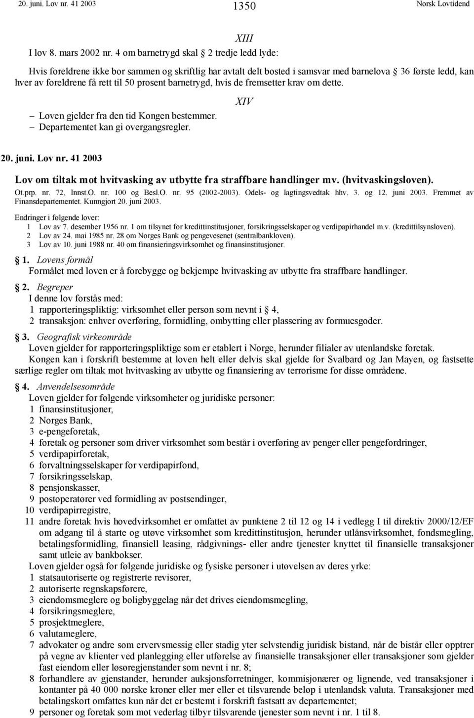 barnetrygd, hvis de fremsetter krav om dette. Loven gjelder fra den tid Kongen bestemmer. Departementet kan gi overgangsregler. XIV 20. juni. Lov nr.