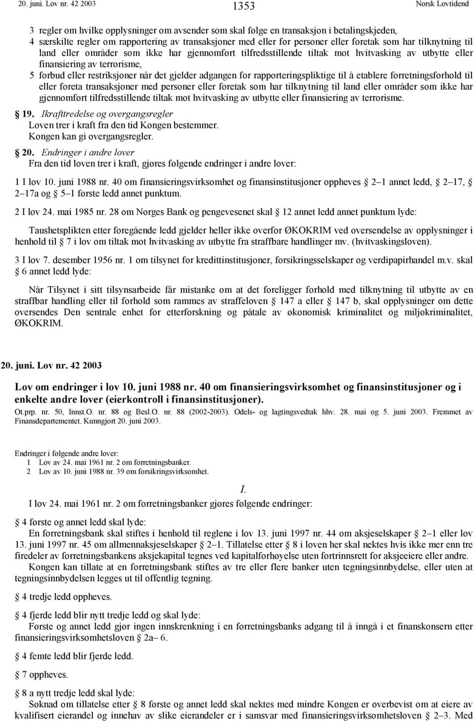 har tilknytning til land eller områder som ikke har gjennomført tilfredsstillende tiltak mot hvitvasking av utbytte eller finansiering av terrorisme, 5 forbud eller restriksjoner når det gjelder