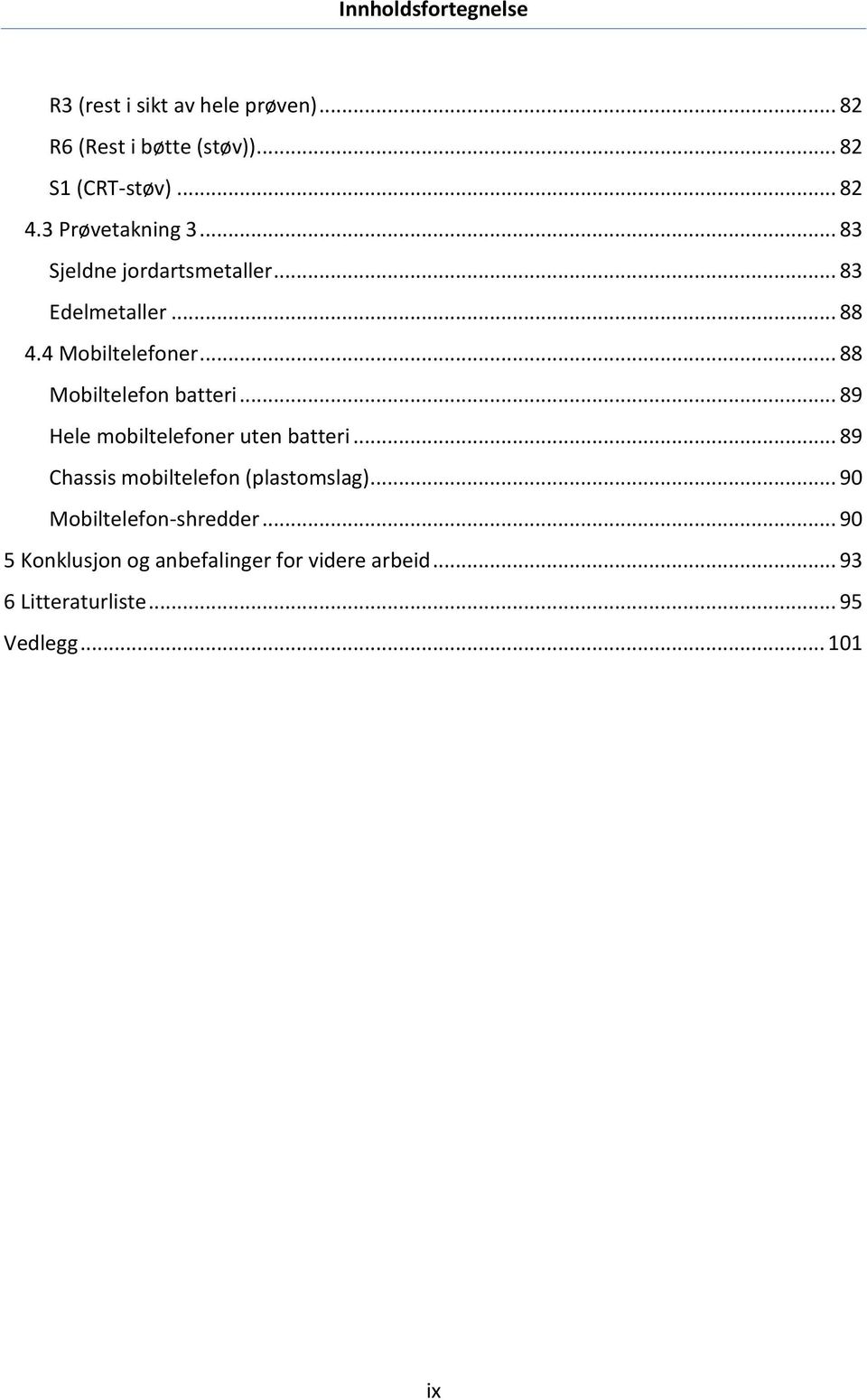 .. 88 Mobiltelefon batteri... 89 Hele mobiltelefoner uten batteri... 89 Chassis mobiltelefon (plastomslag).