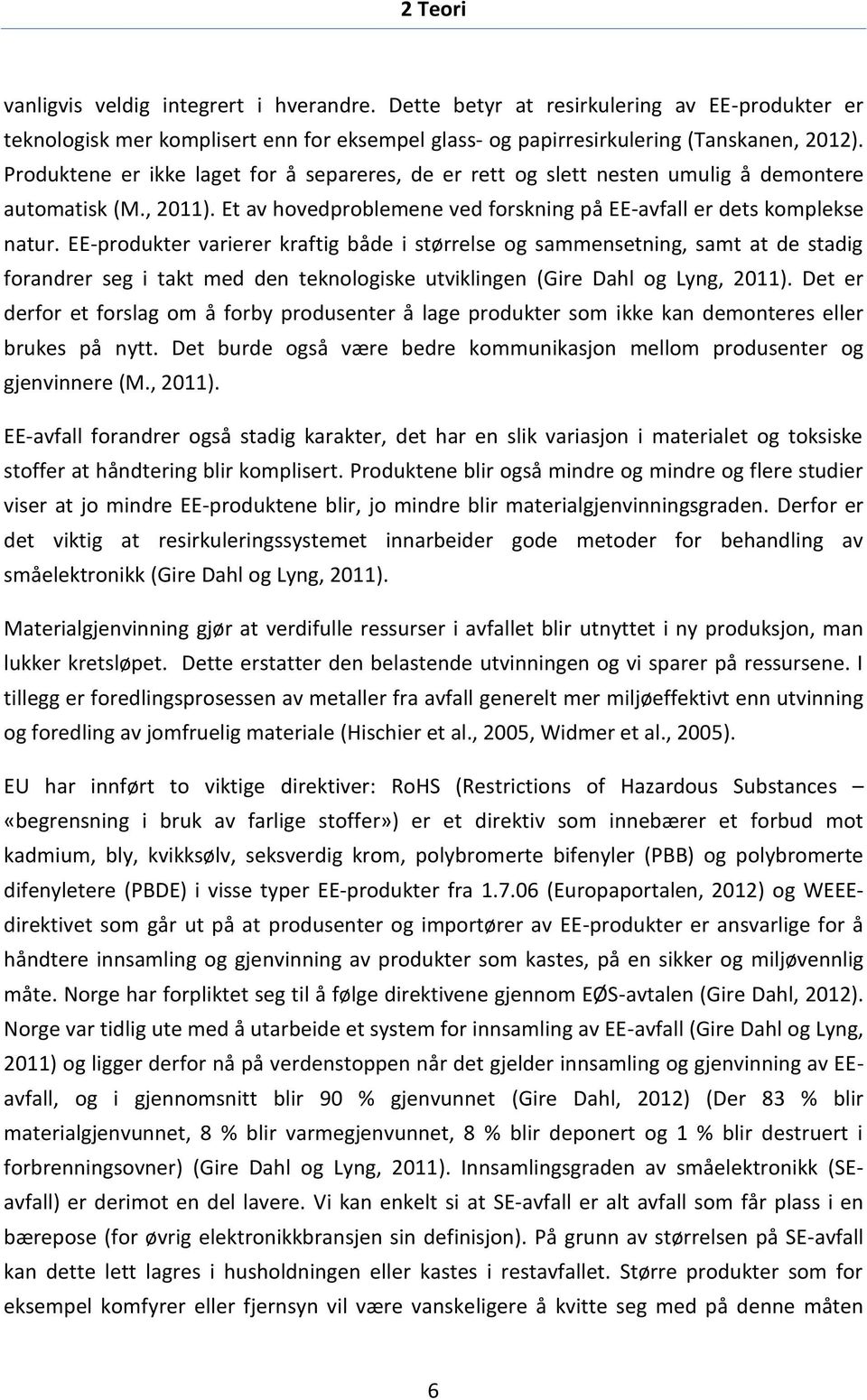 EE-produkter varierer kraftig både i størrelse og sammensetning, samt at de stadig forandrer seg i takt med den teknologiske utviklingen (Gire Dahl og Lyng, 2011).