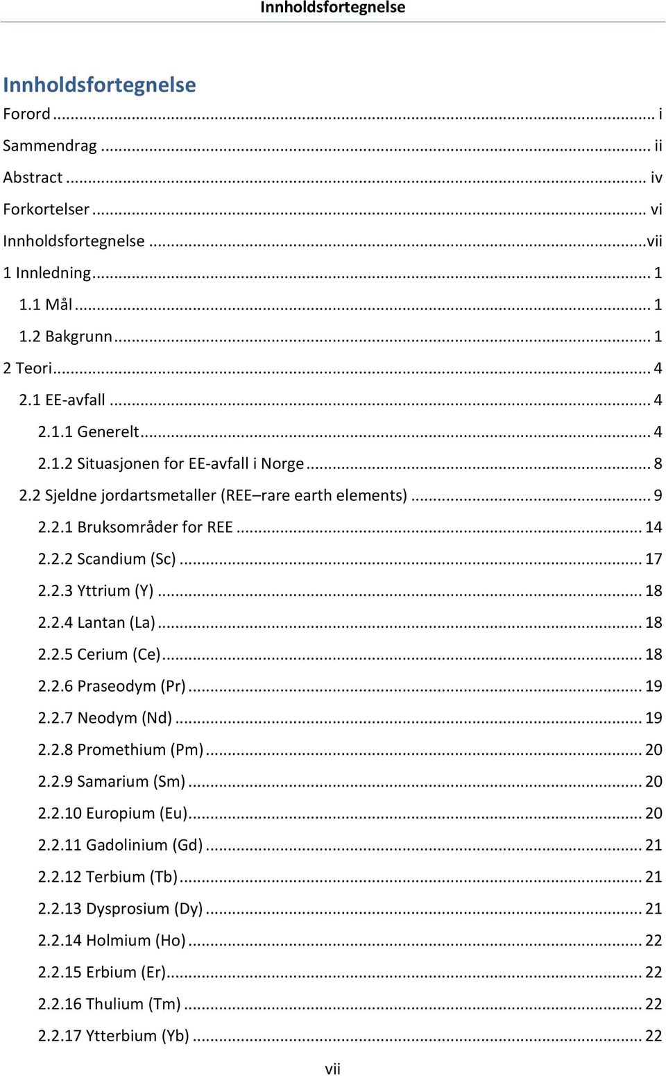 .. 17 2.2.3 Yttrium (Y)... 18 2.2.4 Lantan (La)... 18 2.2.5 Cerium (Ce)... 18 2.2.6 Praseodym (Pr)... 19 2.2.7 Neodym (Nd)... 19 2.2.8 Promethium (Pm)... 20 2.2.9 Samarium (Sm)... 20 2.2.10 Europium (Eu).