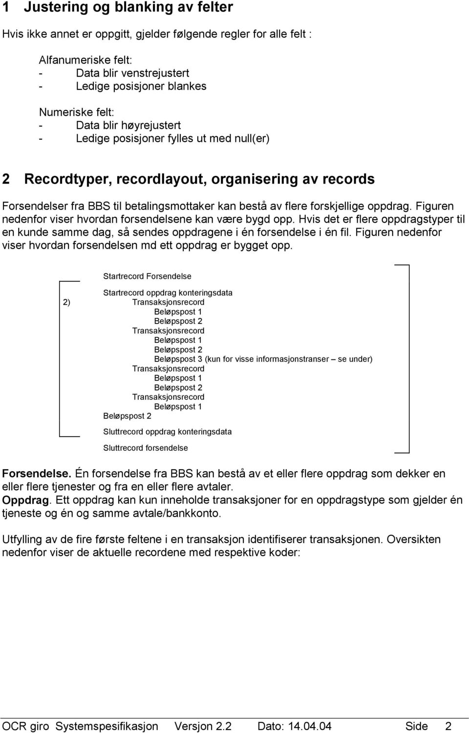 Figuren nedenfor viser hvordan forsendelsene kan være bygd opp. Hvis det er flere oppdragstyper til en kunde samme dag, så sendes oppdragene i én forsendelse i én fil.