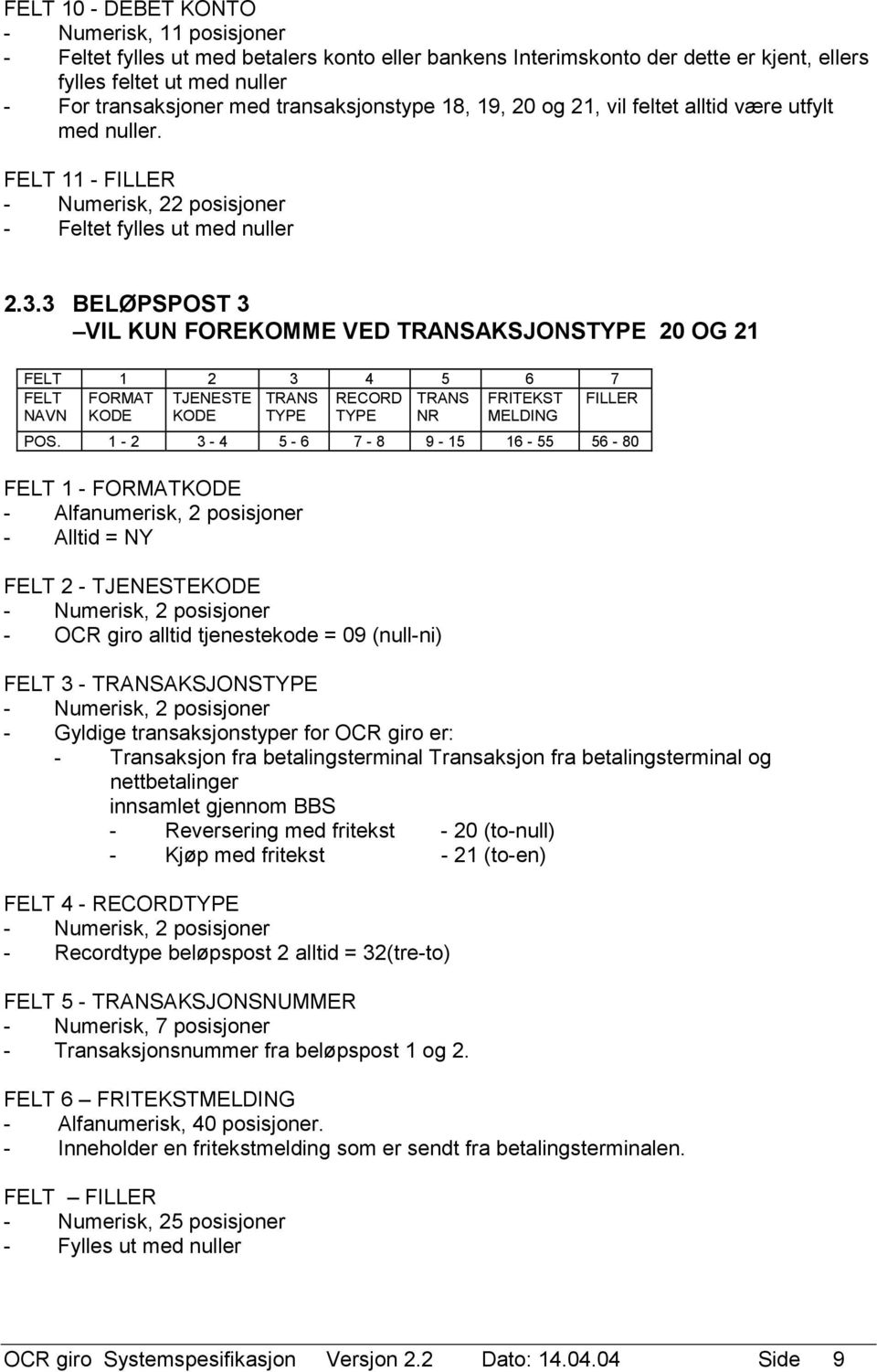 3 BELØPSPOST 3 VIL KUN FOREKOMME VED TRANSAKSJONSTYPE 20 OG 21 FELT 1 2 3 4 5 6 7 FELT FORMAT TJENESTE TRANS RECORD TRANS FRITEKST FILLER NAVN KODE KODE TYPE TYPE NR MELDING POS.