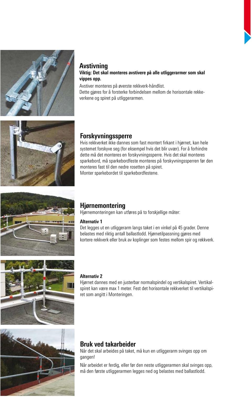 Forskyvningssperre Hvis rekkverket ikke dannes som fast montert firkant i hjørnet, kan hele systemet forskyve seg (for eksempel hvis det blir uvær).