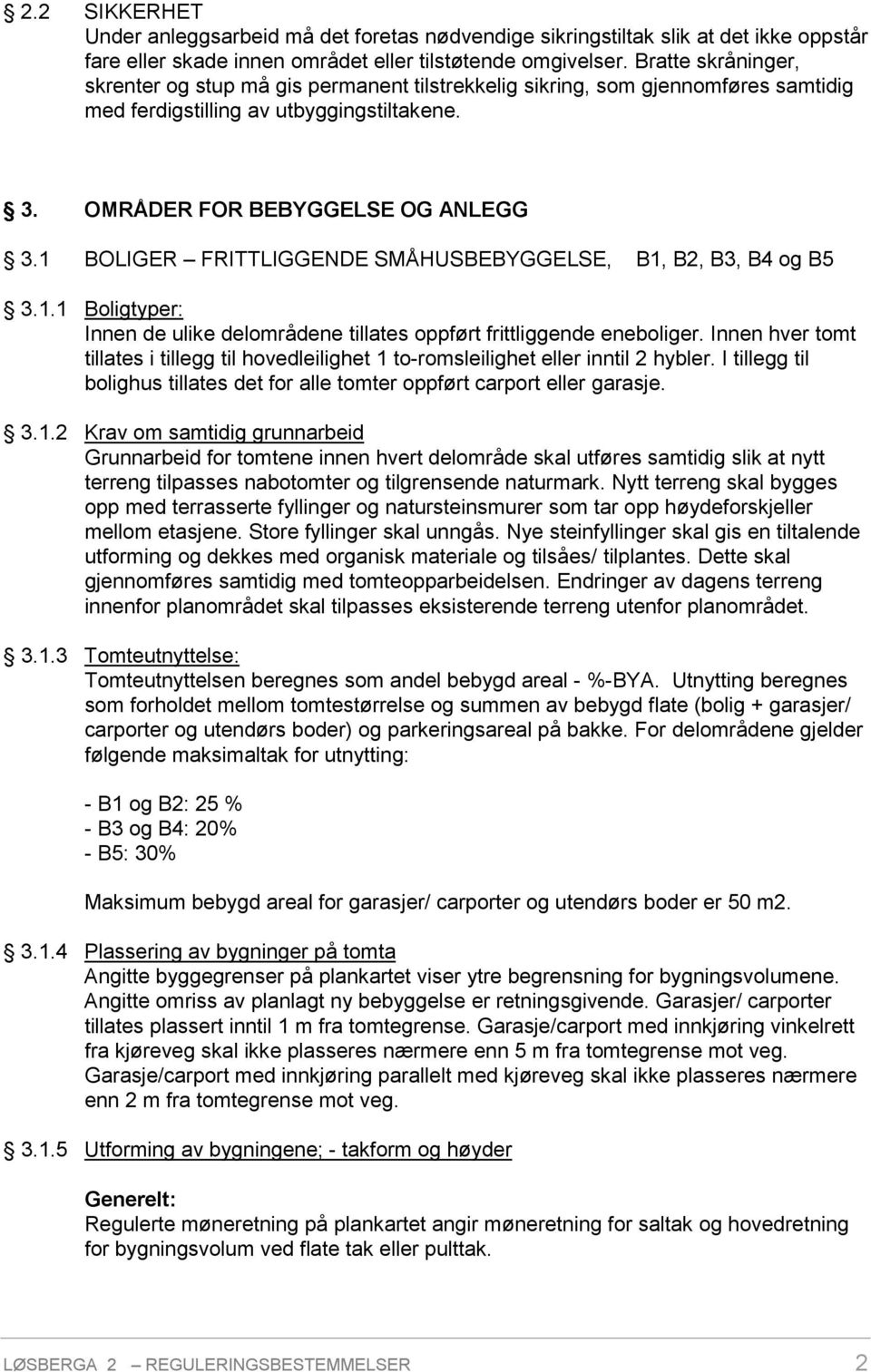 1 BOLIGER FRITTLIGGENDE SMÅHUSBEBYGGELSE, B1, B2, B3, B4 og B5 3.1.1 Boligtyper: Innen de ulike delområdene tillates oppført frittliggende eneboliger.