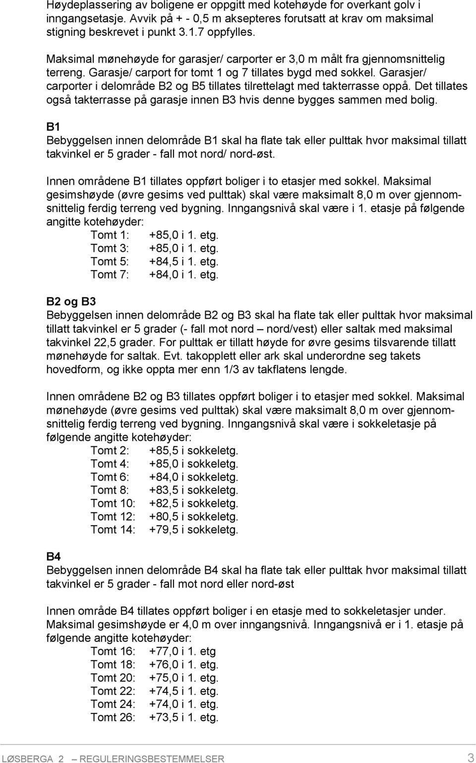 Garasjer/ carporter i delområde B2 og B5 tillates tilrettelagt med takterrasse oppå. Det tillates også takterrasse på garasje innen B3 hvis denne bygges sammen med bolig.