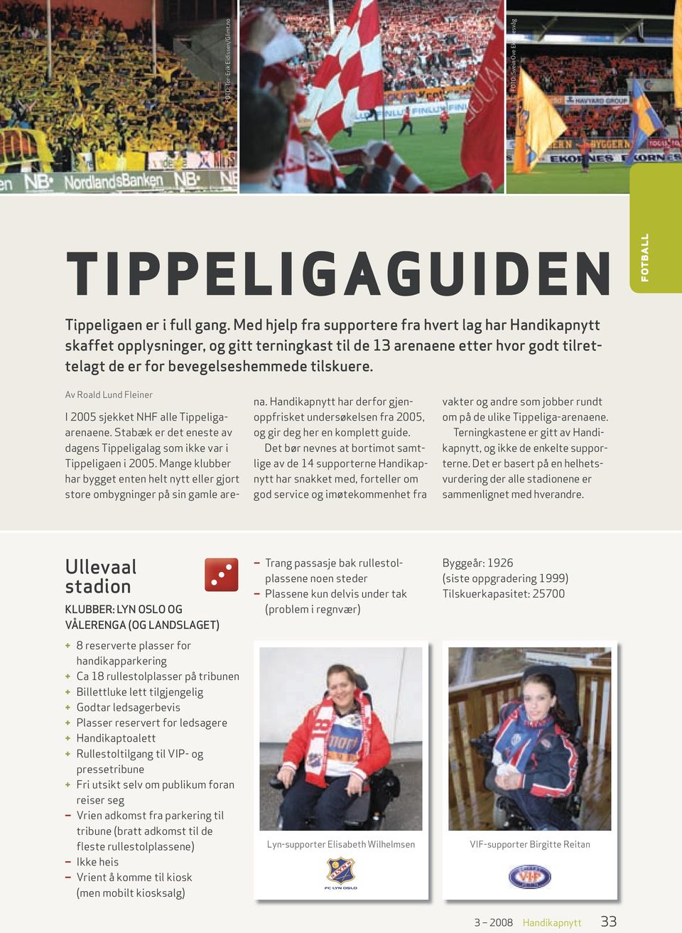 Av Roald Lund Fleiner I 2005 sjekket NHF alle Tippeligaarenaene. Stabæk er det eneste av dagens Tippeligalag som ikke var i Tippeligaen i 2005.