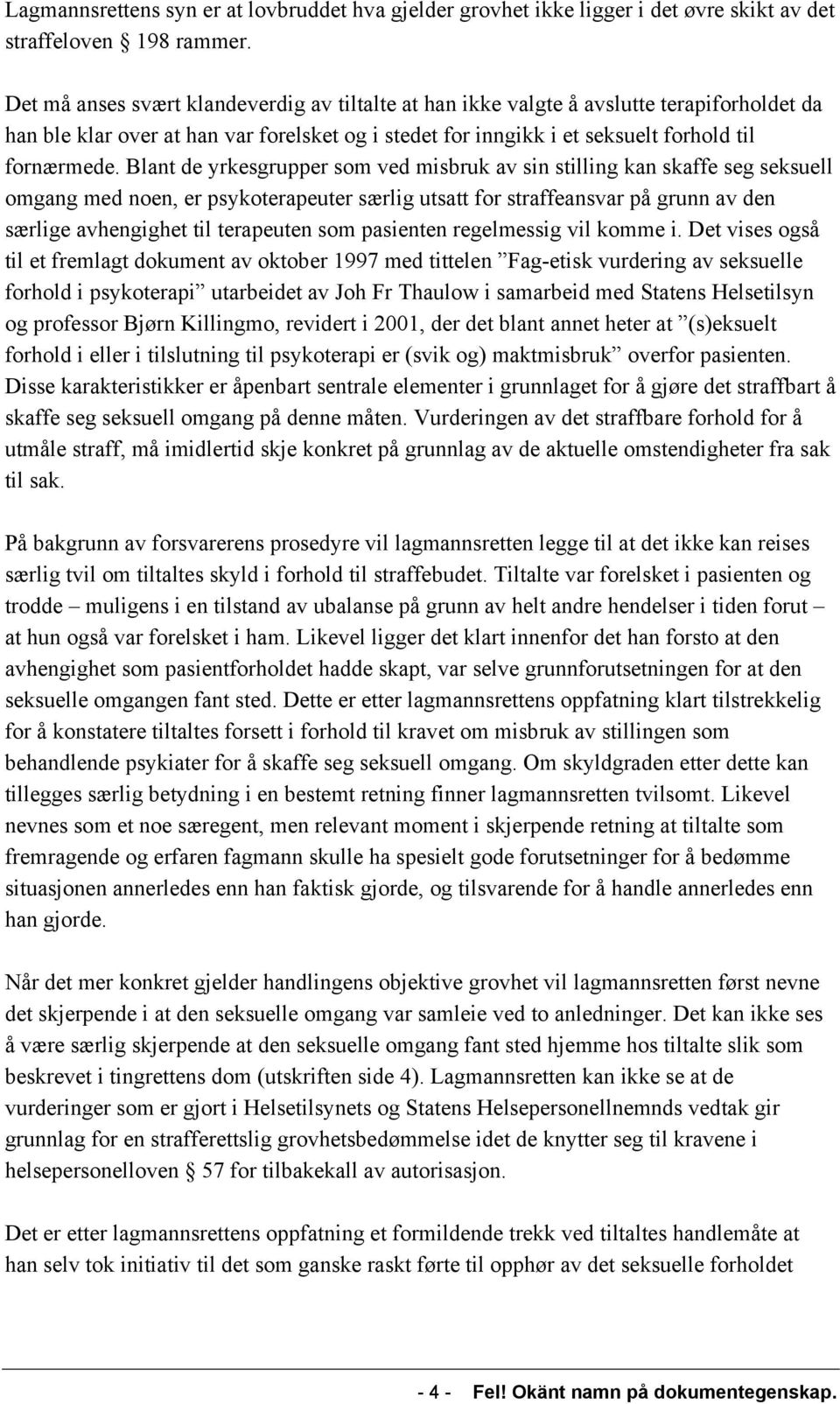 Blant de yrkesgrupper som ved misbruk av sin stilling kan skaffe seg seksuell omgang med noen, er psykoterapeuter særlig utsatt for straffeansvar på grunn av den særlige avhengighet til terapeuten