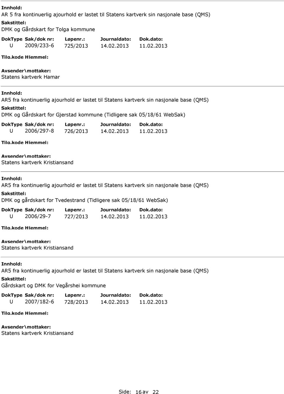 fra kontinuerlig ajourhold er lastet til Statens kartverk sin nasjonale base (QMS) DMK og gårdskart for Tvedestrand (Tidligere sak 05/18/61 WebSak) 2006/29-7 727/2013 Statens kartverk