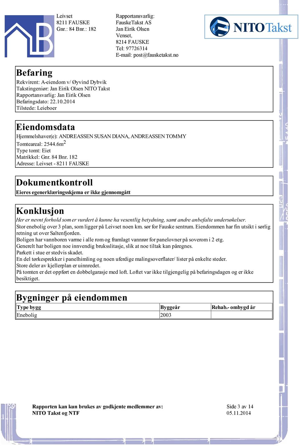 8214FAUSKE Tl:97726314 E-mil:pos@fuskksno Konklusjon Hr r nvn forhold som r vurdr å kunn h vsnlig bydning, sm ndr nbfl undrsøklsr Sor nbolig ovr 3 pln, som liggr på Livs non km sør for Fusk snrum