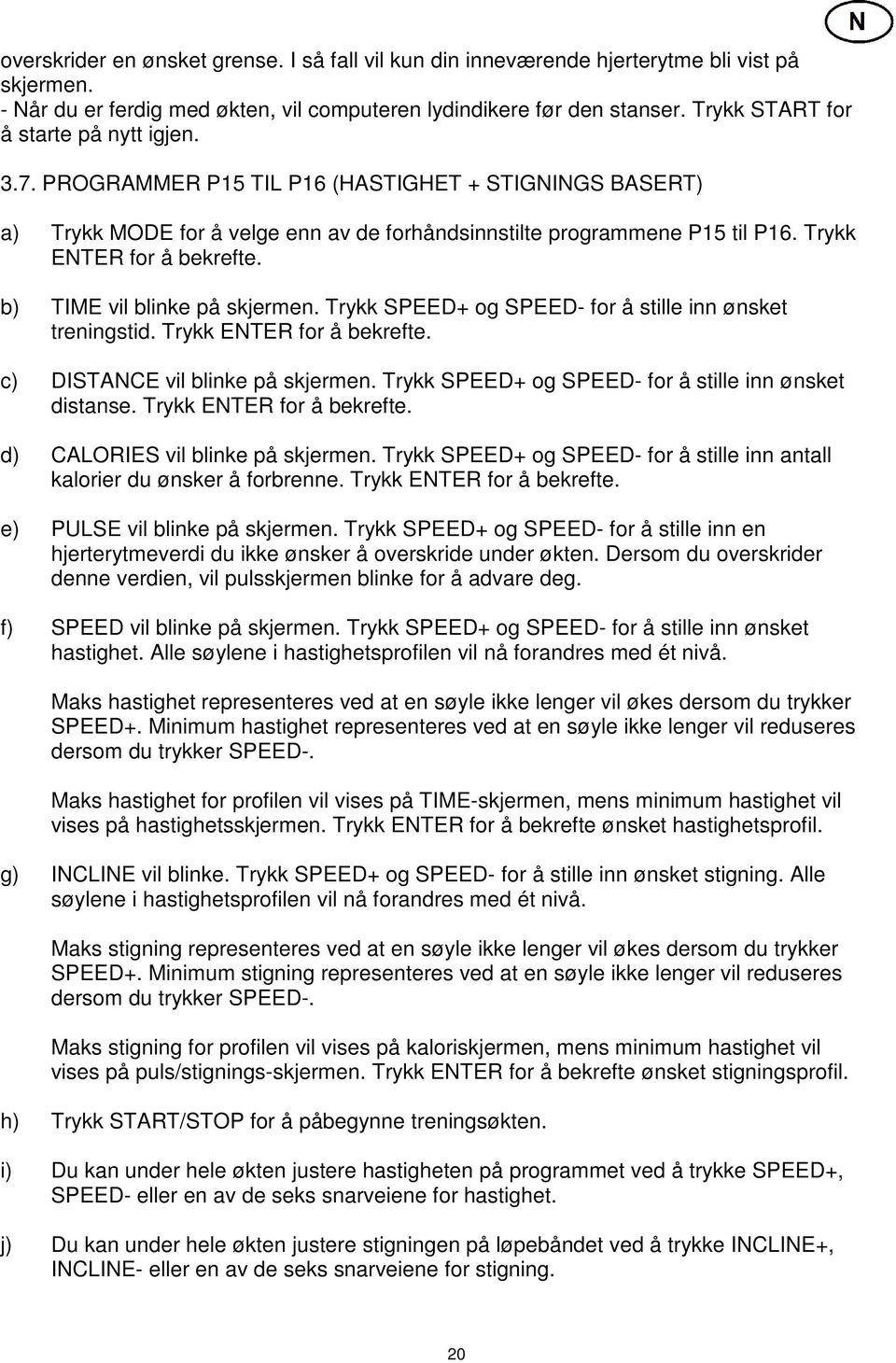 Trykk ENTER for å bekrefte. b) TIME vil blinke på skjermen. Trykk SPEED+ og SPEED- for å stille inn ønsket treningstid. Trykk ENTER for å bekrefte. c) DISTANCE vil blinke på skjermen.