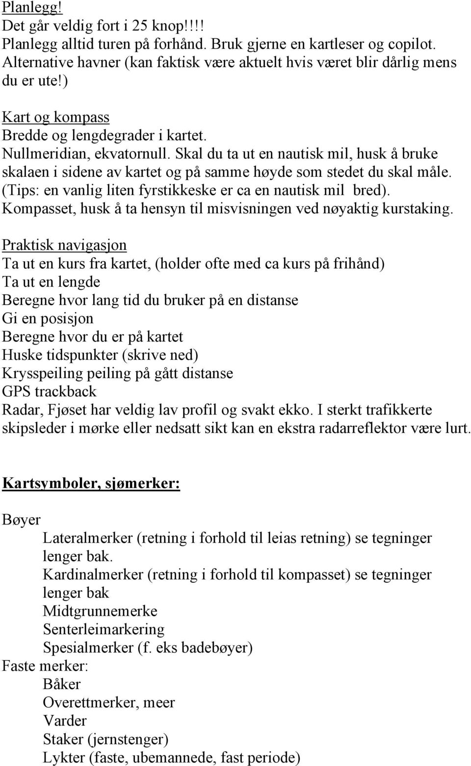 (Tips: en vanlig liten fyrstikkeske er ca en nautisk mil bred). Kompasset, husk å ta hensyn til misvisningen ved nøyaktig kurstaking.