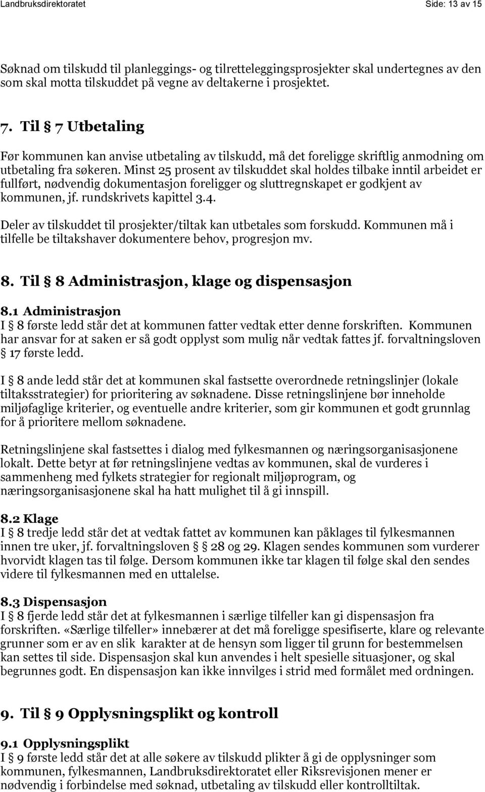 Minst 25 prosent av tilskuddet skal holdes tilbake inntil arbeidet er fullført, nødvendig dokumentasjon foreligger og sluttregnskapet er godkjent av kommunen, jf. rundskrivets kapittel 3.4.