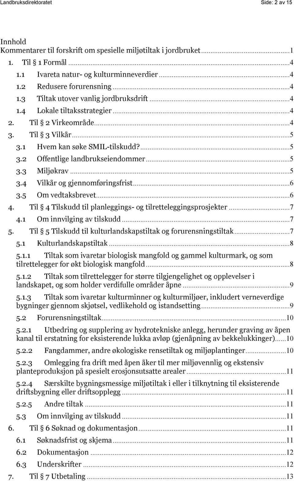 .. 5 3.3 Miljøkrav... 5 3.4 Vilkår og gjennomføringsfrist... 6 3.5 Om vedtaksbrevet... 6 4. Til 4 Tilskudd til planleggings- og tilretteleggingsprosjekter... 7 4.1 Om innvilging av tilskudd... 7 5.