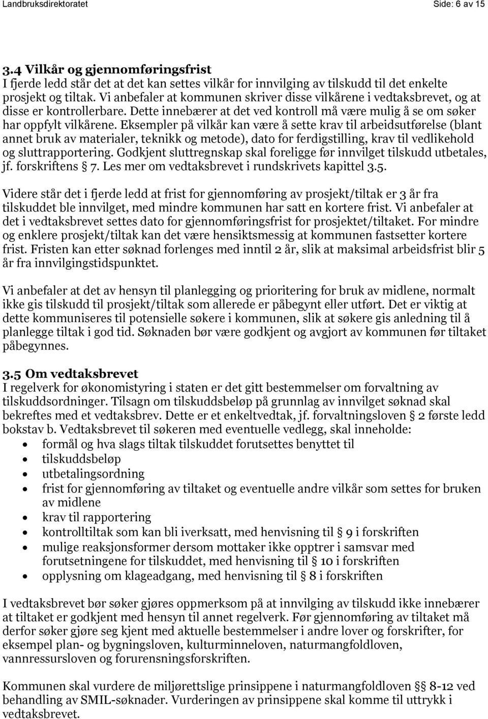 Eksempler på vilkår kan være å sette krav til arbeidsutførelse (blant annet bruk av materialer, teknikk og metode), dato for ferdigstilling, krav til vedlikehold og sluttrapportering.