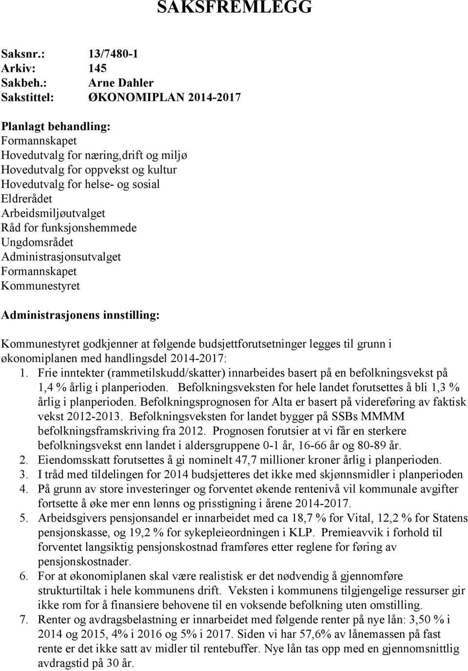 Arbeidsmiljøutvalget Råd for funksjonshemmede Ungdomsrådet Administrasjonsutvalget Formannskapet Kommunestyret Administrasjonens innstilling: Kommunestyret godkjenner at følgende