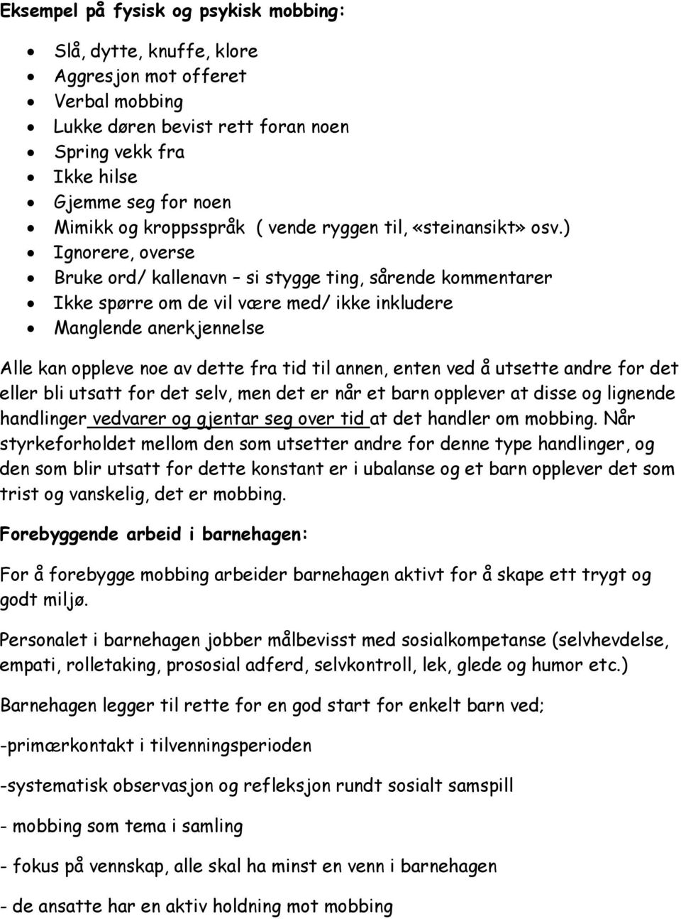 ) Ignorere, overse Bruke ord/ kallenavn si stygge ting, sårende kommentarer Ikke spørre om de vil være med/ ikke inkludere Manglende anerkjennelse Alle kan oppleve noe av dette fra tid til annen,