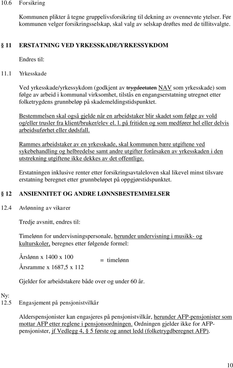 1 Yrkesskade Ved yrkesskade/yrkessykdom (godkjent av trygdeetaten NAV som yrkesskade) som følge av arbeid i kommunal virksomhet, tilstås en engangserstatning utregnet etter folketrygdens grunnbeløp