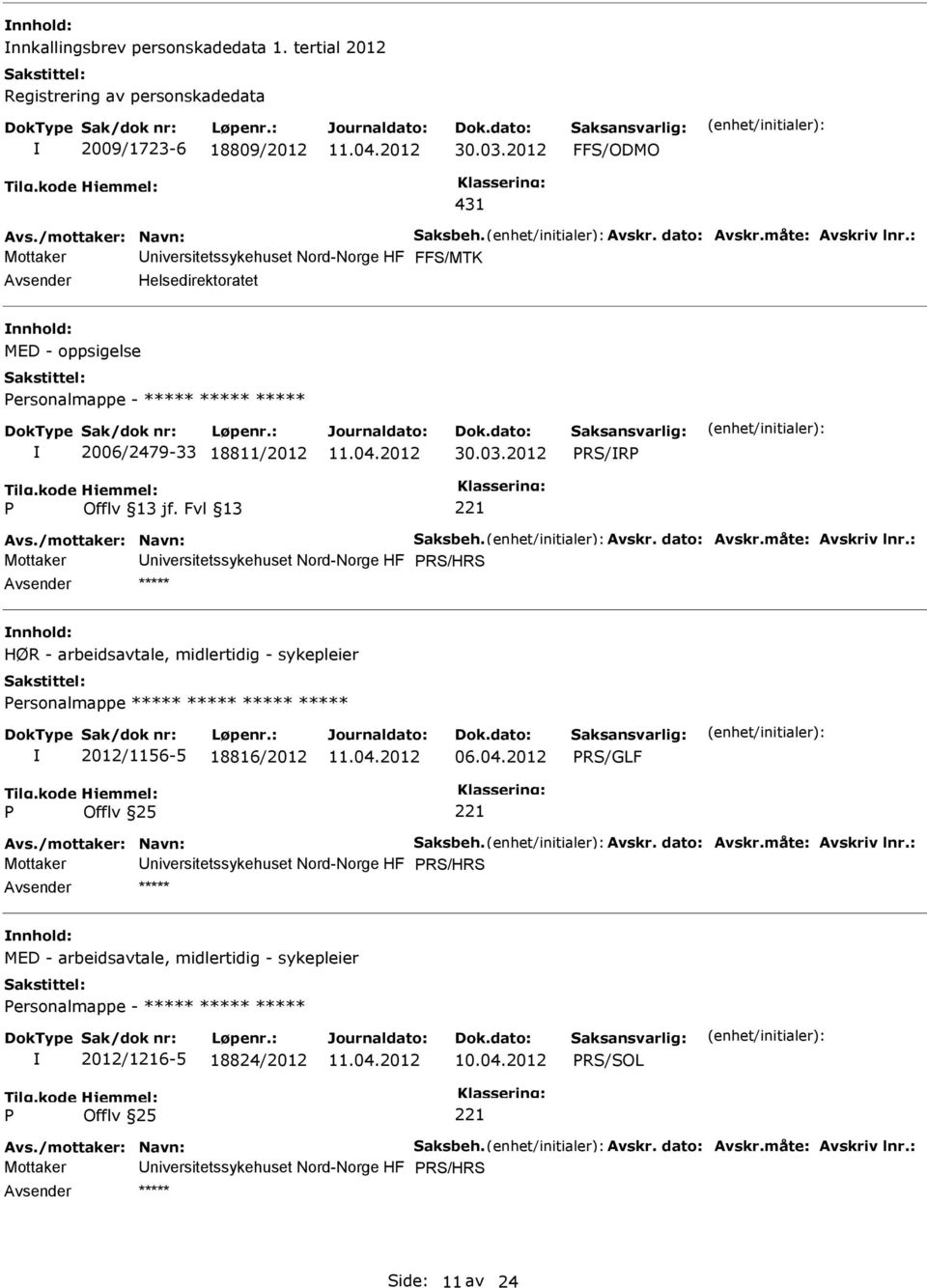 : Mottaker RS/HRS HØR - arbeidsavtale, midlertidig - sykepleier ersonalmappe ***** ***** ***** ***** 2012/1156-5 18816/2012 06.04.2012 RS/GLF Avs./mottaker: Navn: Saksbeh. Avskr. dato: Avskr.