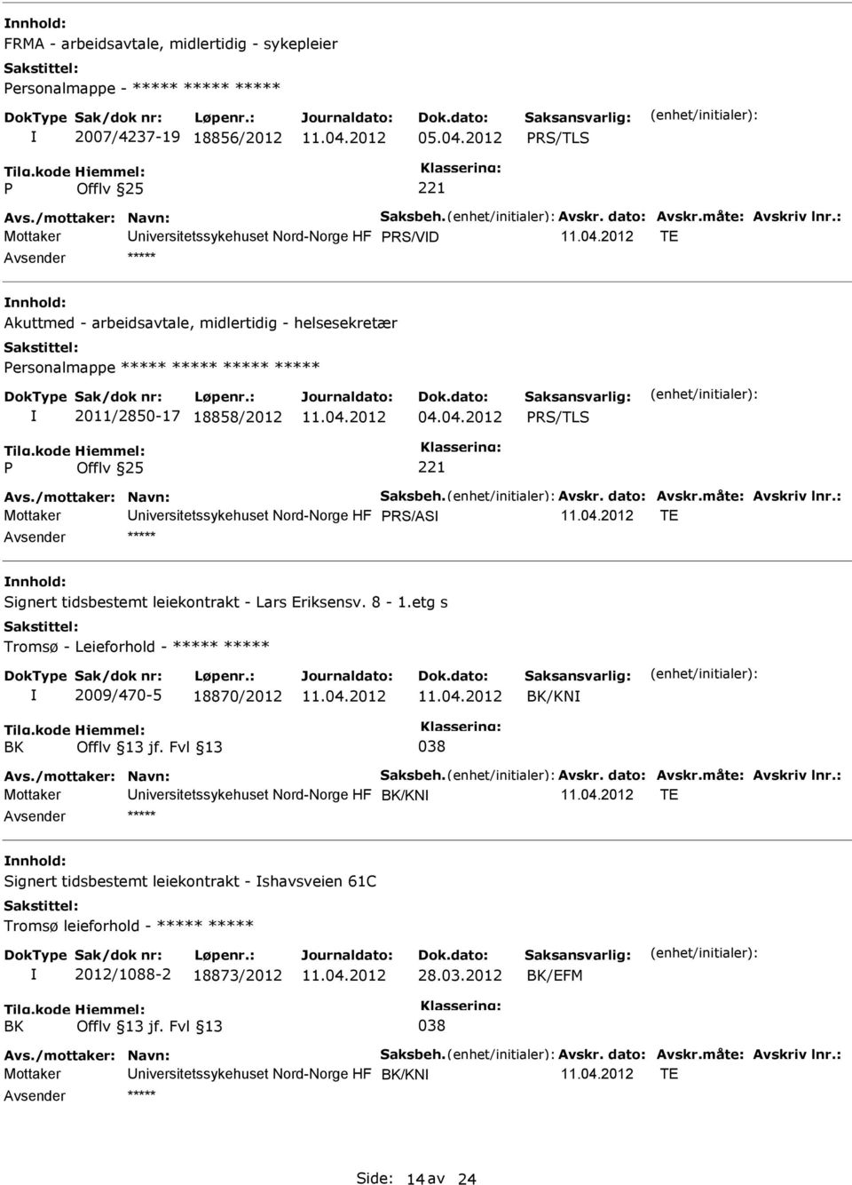 dato: Avskr.måte: Avskriv lnr.: Mottaker RS/AS TE Signert tidsbestemt leiekontrakt - Lars Eriksensv. 8-1.etg s Tromsø - Leieforhold - ***** ***** 2009/470-5 18870/2012 BK/KN BK 038 Avs.