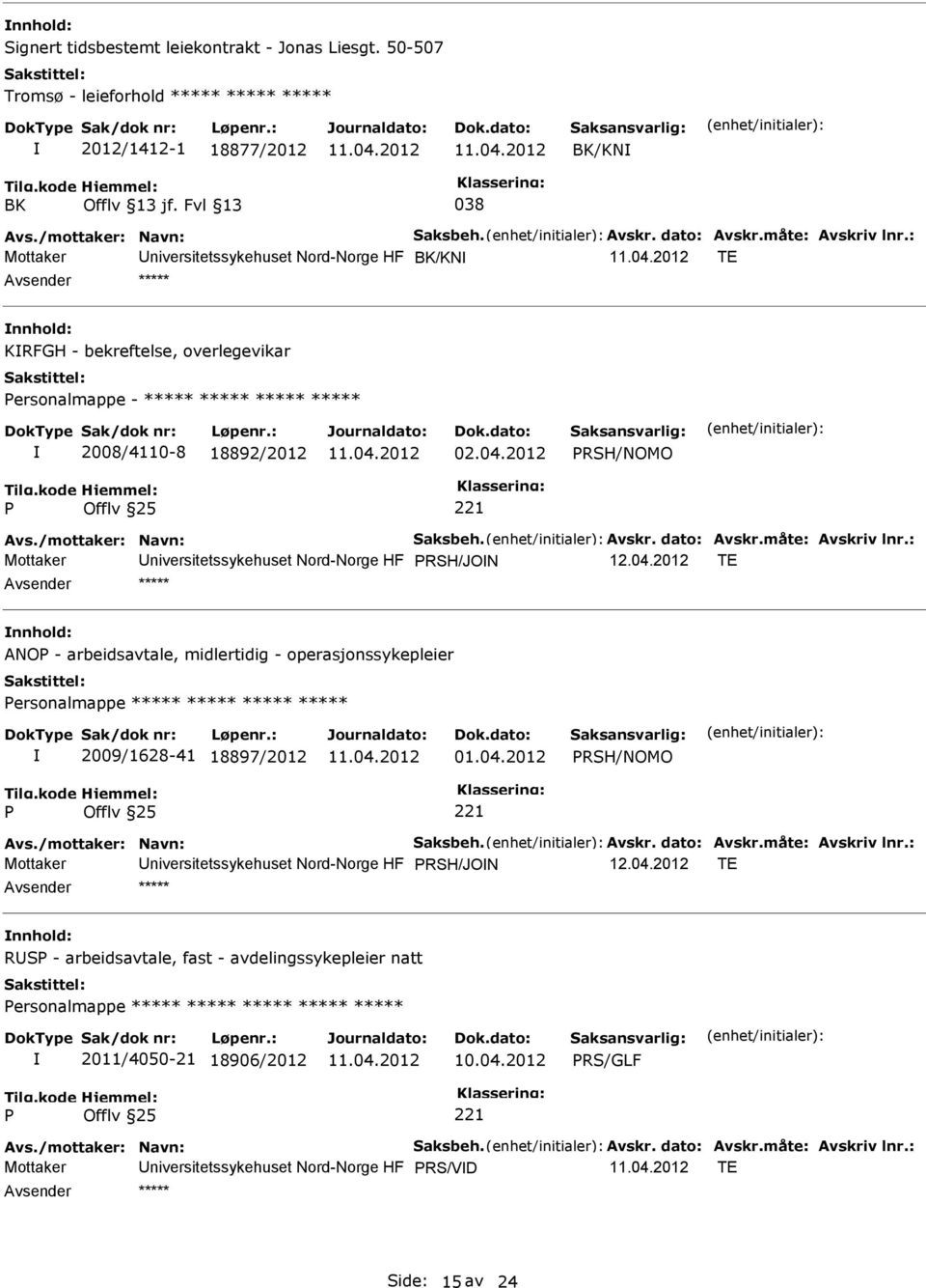 måte: Avskriv lnr.: Mottaker RSH/JON 12.04.2012 TE ANO - arbeidsavtale, midlertidig - operasjonssykepleier ersonalmappe ***** ***** ***** ***** 2009/1628-41 18897/2012 01.04.2012 RSH/NOMO Avs.