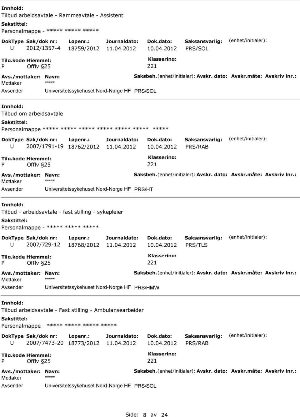 : RS/HT Tilbud - arbeidsavtale - fast stilling - sykepleier ersonalmappe - ***** ***** ***** 2007/729-12 18768/2012 RS/TLS Avs./mottaker: Navn: Saksbeh. Avskr. dato: Avskr.måte: Avskriv lnr.