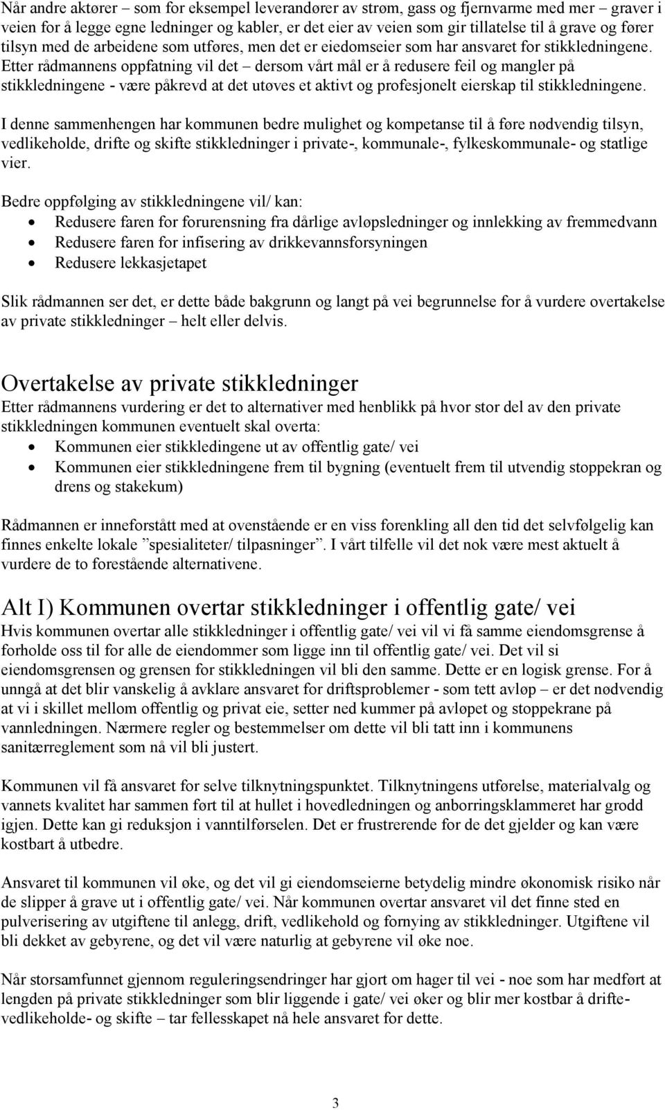 Etter rådmannens oppfatning vil det dersom vårt mål er å redusere feil og mangler på stikkledningene - være påkrevd at det utøves et aktivt og profesjonelt eierskap til stikkledningene.